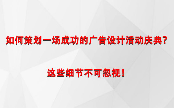 如何策划一场成功的尼玛广告设计尼玛活动庆典？这些细节不可忽视！